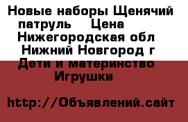 Новые наборы Щенячий патруль  › Цена ­ 150 - Нижегородская обл., Нижний Новгород г. Дети и материнство » Игрушки   